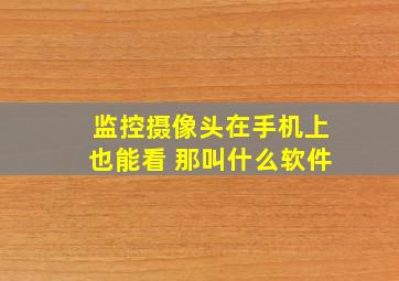 监控摄像头在手机上也能看 那叫什么软件